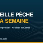 La veille pêche de la semaine sur peche-poissons.com : records, compétitions et grandes actualités